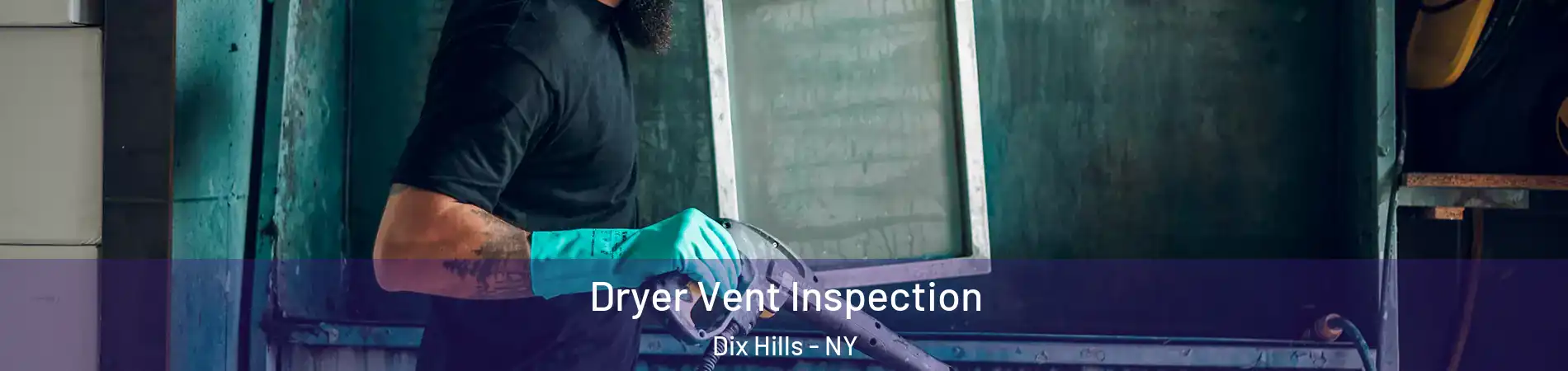  Dryer Vent Inspection Dix Hills - NY