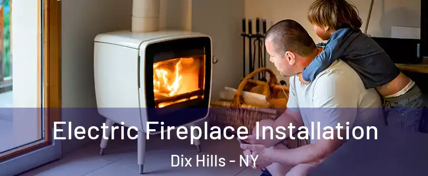  Electric Fireplace Installation Dix Hills - NY