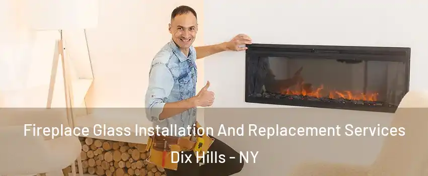  Fireplace Glass Installation And Replacement Services Dix Hills - NY