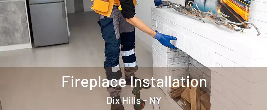  Fireplace Installation Dix Hills - NY