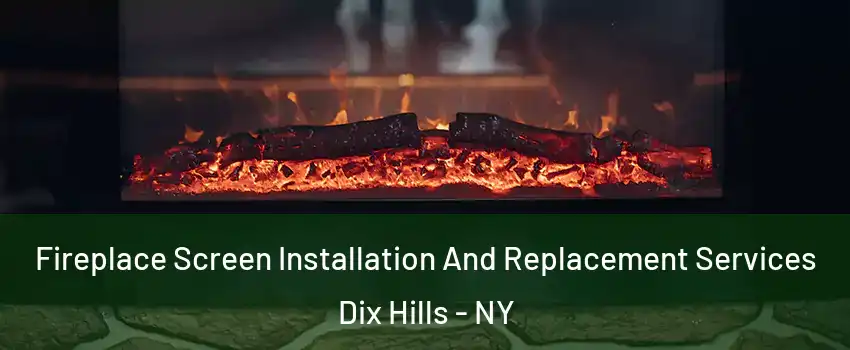  Fireplace Screen Installation And Replacement Services Dix Hills - NY