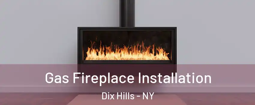  Gas Fireplace Installation Dix Hills - NY