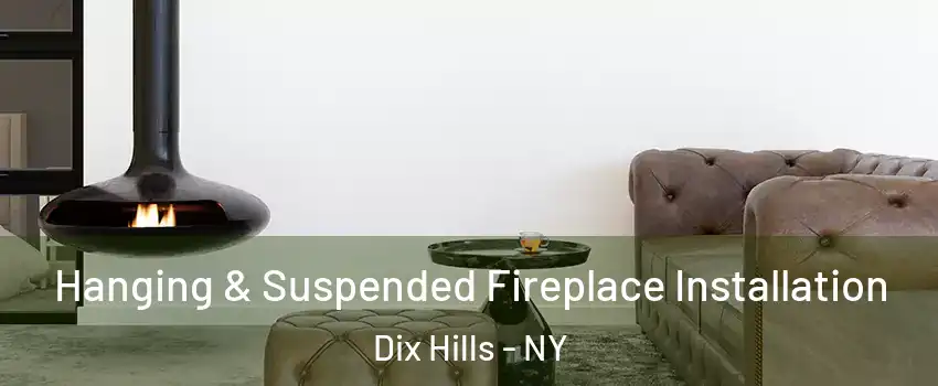  Hanging & Suspended Fireplace Installation Dix Hills - NY