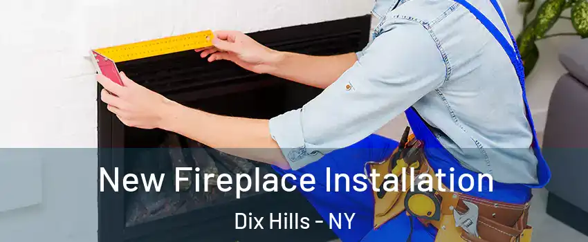  New Fireplace Installation Dix Hills - NY