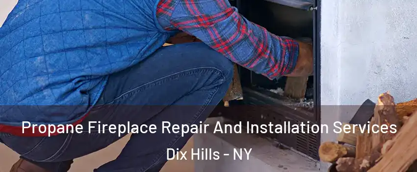  Propane Fireplace Repair And Installation Services Dix Hills - NY