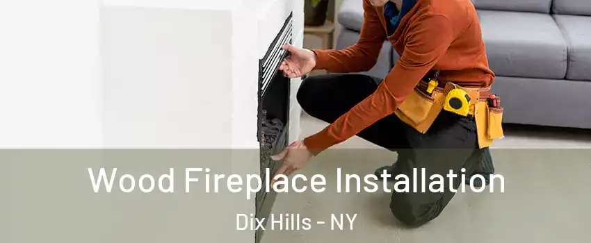  Wood Fireplace Installation Dix Hills - NY